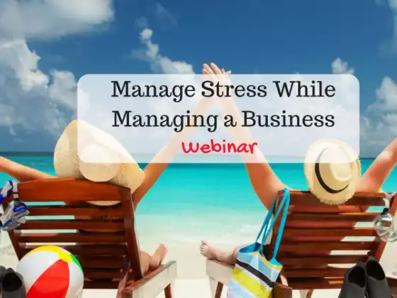 Manage Stress While Managing a Business - FREE Webinar