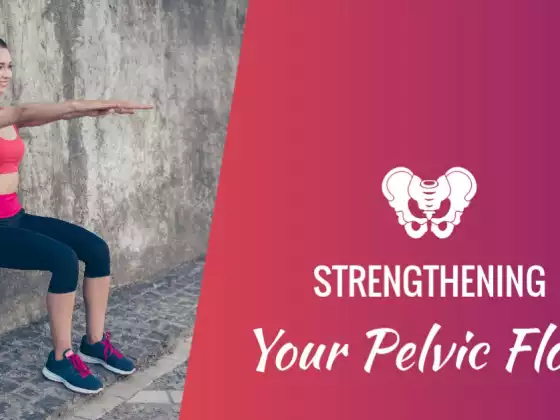 Strengthening Your Pelvic Floor